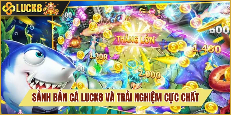Bắn cá Luck8 là sảnh game rất được ưa chuộng