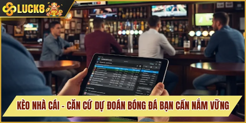 Kèo Nhà Cái - Căn Cứ Dự Đoán Bóng Đá Bạn Cần Nắm Vững 1 kèo nhà cái