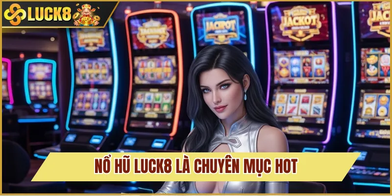 Nổ Hũ Luck8 1 Tổng quan về Nổ Hũ tại Luck8