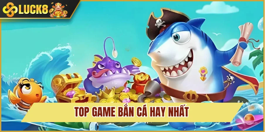 Top game bắn cá đặc sắc cho ngư thủ